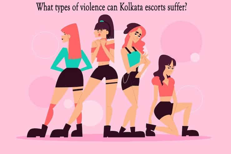 What types of violence can Kolkata escorts suffer