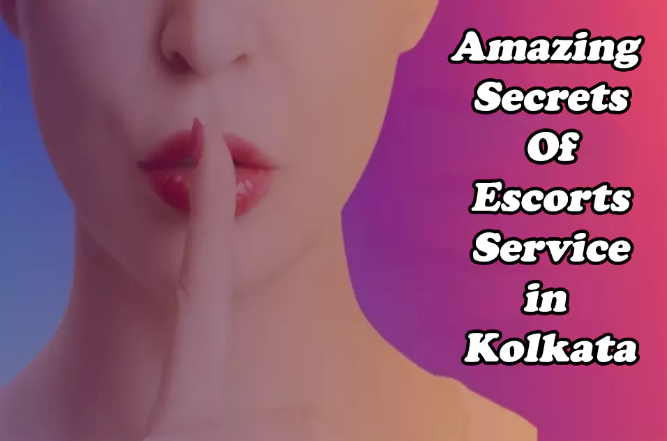 Amazing Secrets About Escorts Services in Kolkata